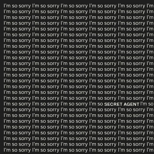 i'm so sorry — SECRET AGENT